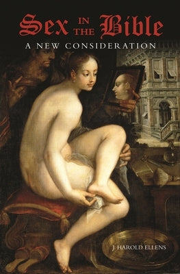 Sex in the Bible: A New Consideration by Ellens, J. Harold