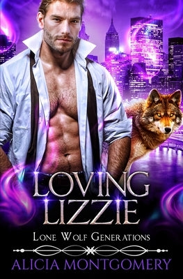 Loving Lizzie: Lone Wolf Generations Book 1 by Montgomery, Alicia