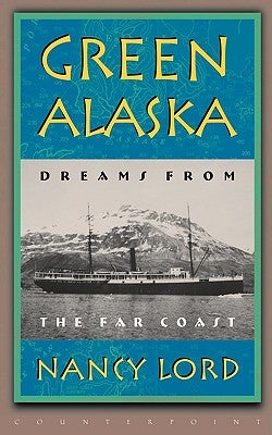 Green Alaska: Dreams from the Far Coast by Lord, Nancy