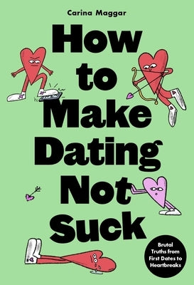 How to Make Dating Not Suck: Brutal Truths from First Dates to Heartbreaks by Maggar, Carina