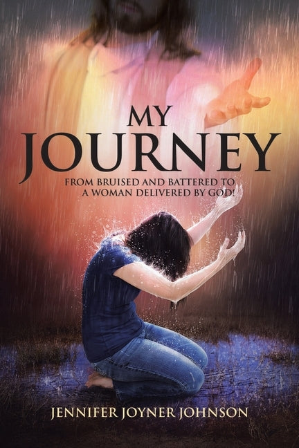 My Journey: From Bruised and Battered to a Woman Delivered by God! by Johnson, Jennifer Joyner