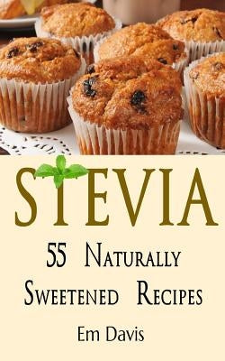 Stevia 55 Naturally Sweetened Recipes by Davis, Em