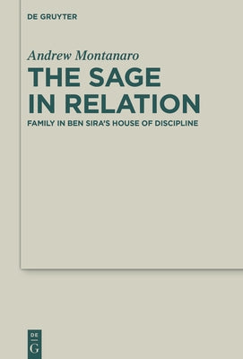 The Sage in Relation: Family in Ben Sira's House of Discipline by Montanaro, Andrew