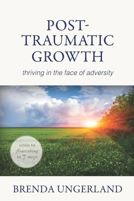 Post-Traumatic Growth: Thriving in the Face of Adversity by Ungerland, Brenda