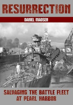 Resurrection: Salvaging the Battle Fleet at Pearl Harbor by Madsen, Daniel