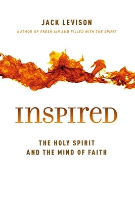Inspired: The Holy Spirit and the Mind of Faith by Levison, Jack