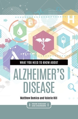 What You Need to Know about Alzheimer's Disease by Domico, Matthew
