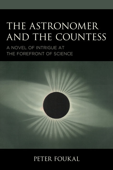 The Astronomer and the Countess: A Novel of Intrigue at the Forefront of Science by Foukal, Peter