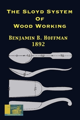 The Sloyd System Of Wood Working 1892 by Hoffman, Benjamin B.