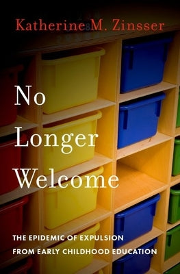 No Longer Welcome: The Epidemic of Expulsion from Early Childhood Education by Zinsser, Katherine M.