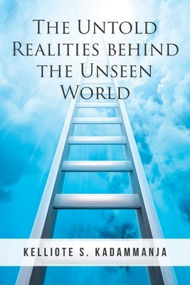 The Untold Realities behind the Unseen World by Kadammanja, Kelliote S.