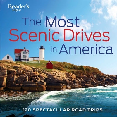 The Most Scenic Drives in America: 120 Spectacular Road Trips by Reader's Digest