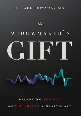 The Widowmaker's Gift: Balancing Science and Well-Being in Healthcare by Luftman, J. Paul