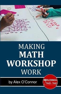 Making Math Workshop Work: Getting Math Workshop Started in the Middle School Grades by Math Man, Middle School