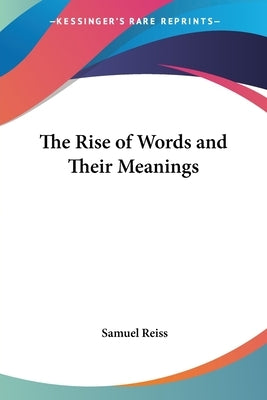 The Rise of Words and Their Meanings by Reiss, Samuel