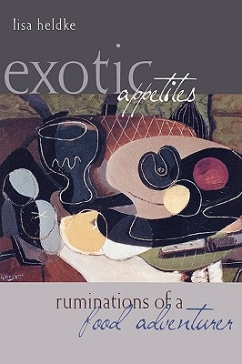 Exotic Appetites: Ruminations of a Food Adventurer by Heldke, Lisa