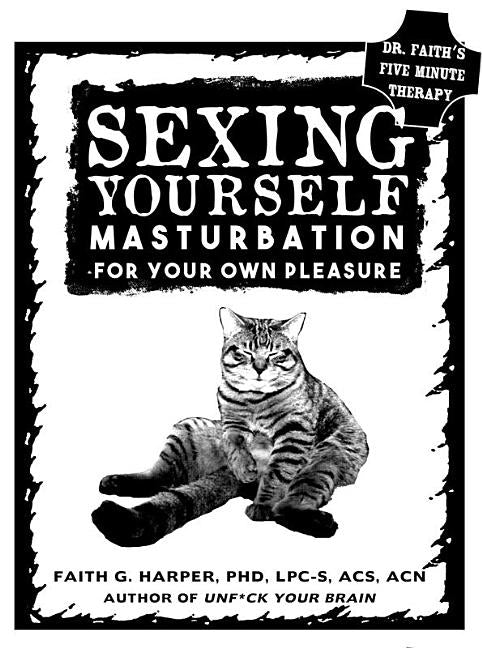 Sexing Yourself: Masturbation for Your Own Pleasure by Harper, Faith G.