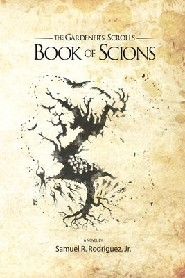 The Gardener's Scrolls Book of Scions by Rodriguez, Samuel R.