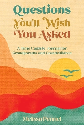 Questions You'll Wish You Asked: A Time Capsule Journal for Grandparents and Grandchildren by Pennel, Melissa