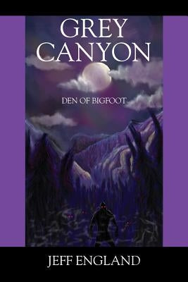 Grey Canyon: Den of Bigfoot by England, Jeff