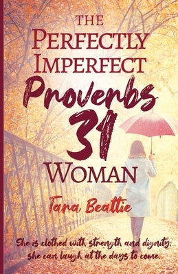 The Perfectly Imperfect Proverbs 31 Woman by Beattie, Tara