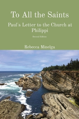 To All the Saints: Paul's Letter to the Church at Philippi by Minelga, Rebecca