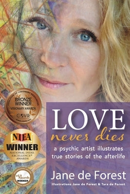 Love Never Dies - A Psychic Artist Illustrates True Stories of the Afterlife by de Forest, Jane