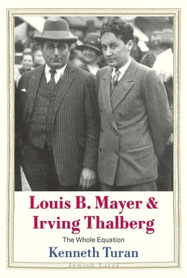 Louis B. Mayer and Irving Thalberg: The Whole Equation by Turan, Kenneth