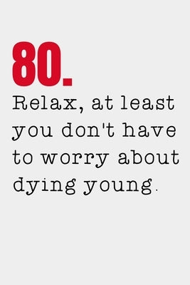 80. Relax, at least you don't have to worry about dying young.: 80th Birthday Gifts Men Women so much better than a card mad libs by Clarke, Conieel D. J.