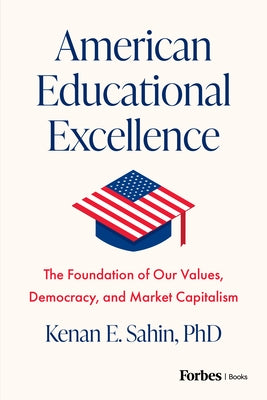 American Educational Excellence: The Foundation of Our Values, Democracy, and Market Capitalism by E. Sahin, Kenan