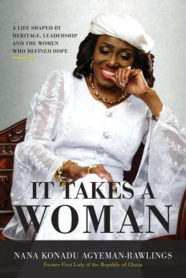 It Takes a Woman: A Life Shaped by Heritage, Leadership and the Women who defined Hope by Agyeman-Rawlings, Nana Konadu