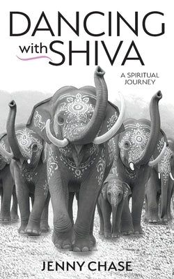 Dancing with Shiva: A Spiritual Journey by Chase, Jenny