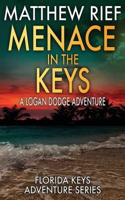 Menace in the Keys: A Logan Dodge Adventure (Florida Keys Adventure Series Book 17) by Rief, Matthew