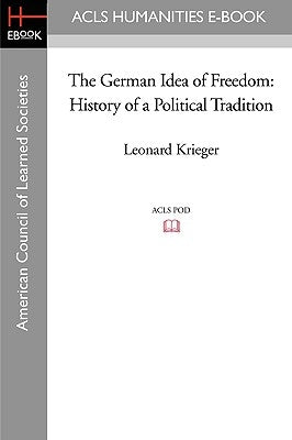 The German Idea of Freedom: History of a Political Tradition by Krieger, Leonard