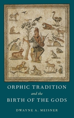 Orphic Tradition and the Birth of the Gods by Meisner, Dwayne A.