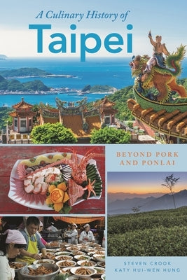 Culinary History of Taipei: Beyond Pork and Ponlai by Hung, Katy Hui-Wen
