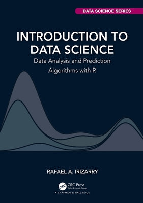 Introduction to Data Science: Data Analysis and Prediction Algorithms with R by Irizarry, Rafael A.