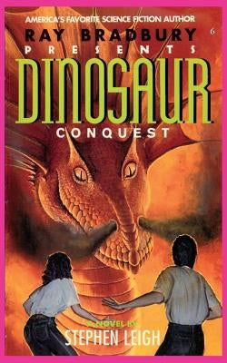 Ray Bradbury Presents Dinosaur Conquest by Leigh, Stephen