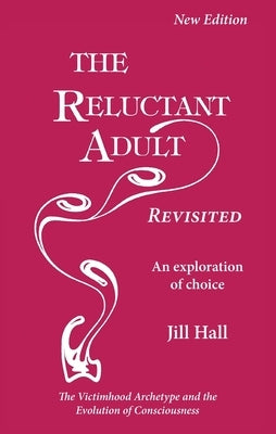 The Reluctant Adult - Revisited: An Exploration of Choice by Hall, Jill