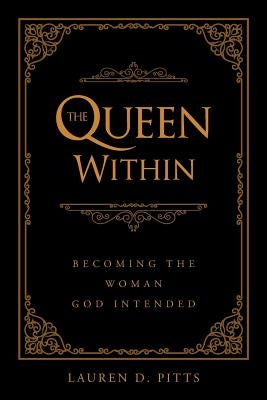 The Queen Within: Becoming the Woman God Intended by D. Pitts, Lauren