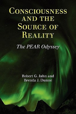 Consciousness and the Source of Reality by Jahn, Robert G.