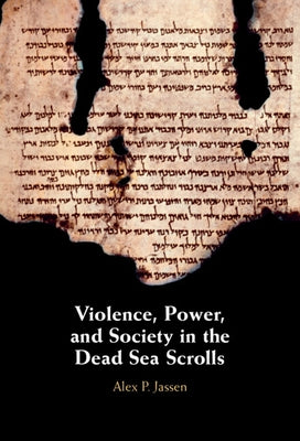 Violence, Power, and Society in the Dead Sea Scrolls by Jassen, Alex P.