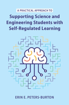 A Practical Approach to Supporting Science and Engineering Students with Self-Regulated Learning by Peters-Burton, Erin E.