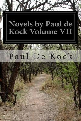 Novels by Paul de Kock Volume VII by Kock, Paul De