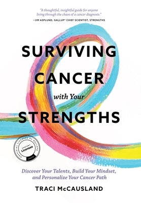 Surviving Cancer with Your Strengths: Discover Your Talents, Build Your Mindset, and Personalize Your Cancer Path by McCausland, Traci