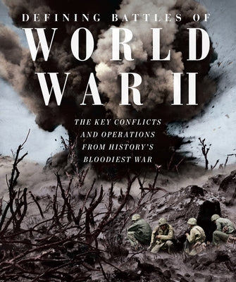 Defining Battles of World War II: The Key Conflicts and Operations from History's Bloodiest War by Future Publishing