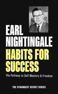Habits for Success: The Pathway to Self-Mastery & Freedom by Nightingale, Earl