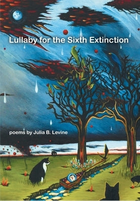 Lullaby for the Sixth Extinction: Poems by Levine, Julia B.
