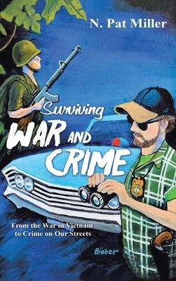 Surviving War and Crime: From the War in Vietnam to Crime on Our Streets by Miller, N. Pat