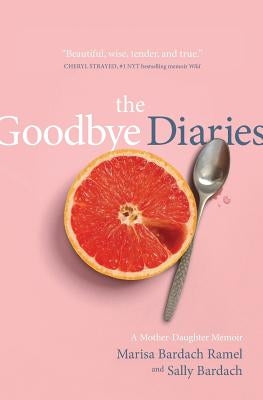 The Goodbye Diaries: A Mother-Daughter Memoir by Ramel, Marisa Bardach